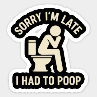 Sorry I'm Late I Had To Poop Toilet Funny Saying Quote - Eye Voodoo Sticker