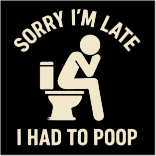 Sorry I'm Late I Had To Poop Toilet Funny Saying Quote - Eye Voodoo Posters and Art