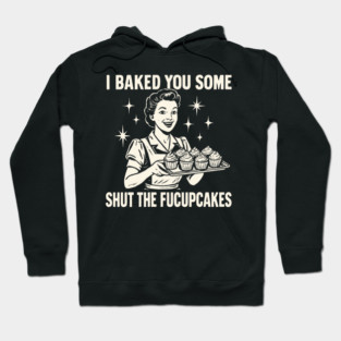 I BAKED YOU SOME SHUT THE FUCUPCAKES - OLD LADY CREME OVERLAY Hoodie