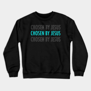 Chosen by Jesus, The Chosen, jesus is lord Crewneck Sweatshirt