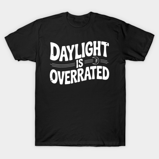 Daylight is Overrated T-Shirt by Frank Ring