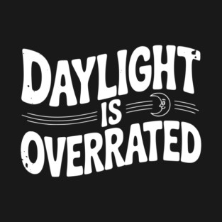Daylight is Overrated T-Shirt