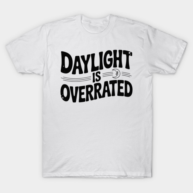 Daylight is Overrated T-Shirt by Frank Ring