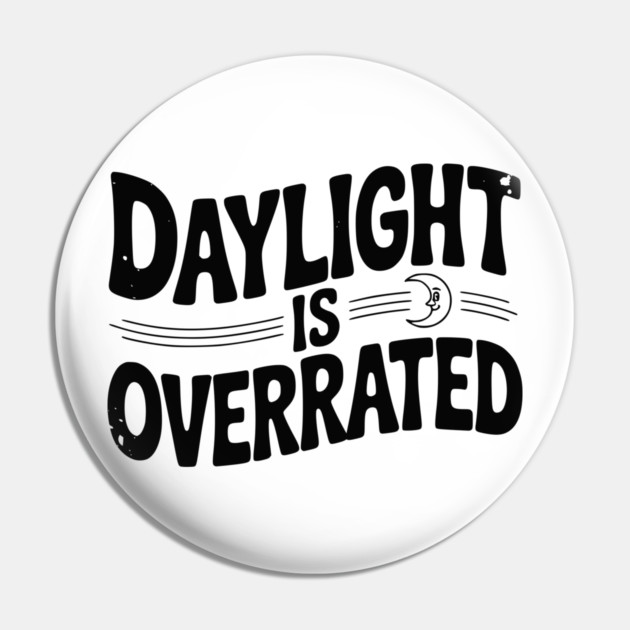 Daylight is Overrated Pin by Frank Ring