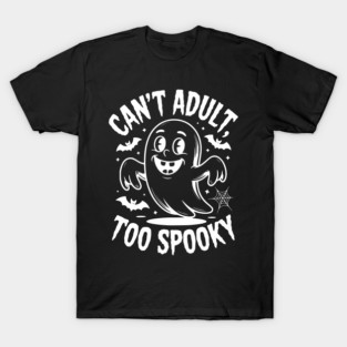 Can’t Adult Too Spooky T-Shirt