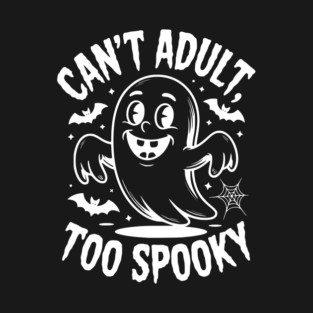 Can’t Adult Too Spooky T-Shirt