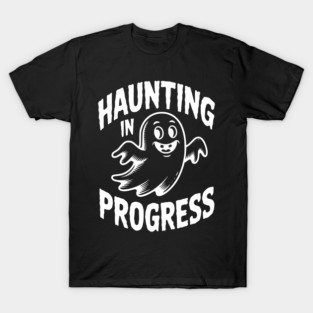 Haunting in Progress T-Shirt