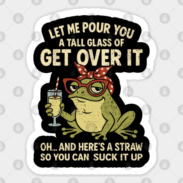 Let Me Pour You A Glass of Get Over It Sarcastic AF Sassy Attitude Sticker by Anticorporati