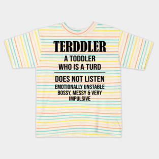 Terddler A Toddler Who Is A Turd Does Not Listen Emotionally Unstable Bossy, Messy & Very Impulsive Kids T-Shirt