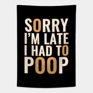 Sorry I'm Late I Had To Poop Tapestry