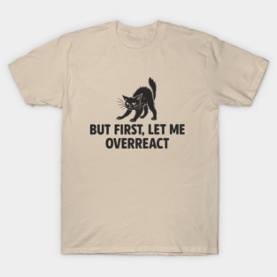 But First, Let Me Overreact Drama Queen Sarcastic Attitude T-Shirt