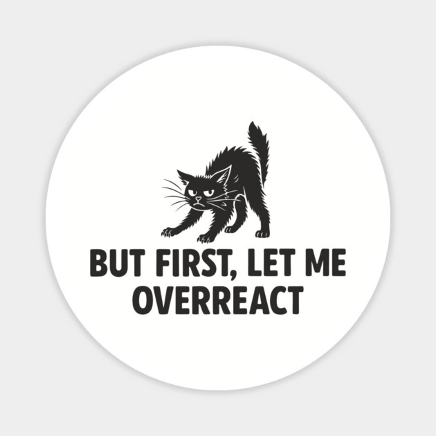But First, Let Me Overreact Drama Queen Sarcastic Attitude Magnet by Anticorporati