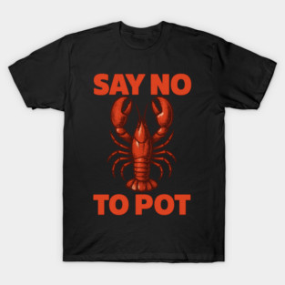 Funny Lobster Say No To Pot Seafood Humor Shirt T-Shirt