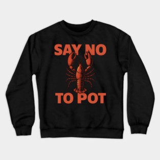 Funny Lobster Say No To Pot Seafood Lover Shirt Crewneck Sweatshirt