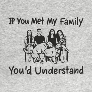 If You Met My Family You'd Understand Dysfunctional Adulting Sarcasm T-Shirt