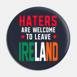 Haters Are Welcome To Leave Ireland – Irish Pride Design Pin