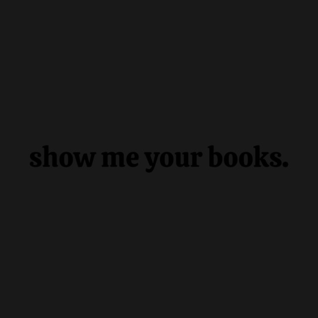 Show-Me-Your-Books by ArtistTee ⭐⭐⭐⭐⭐