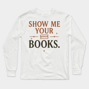 Show Me Your Books. – Bookish Dark Academia Aesthetic Long Sleeve T-Shirt