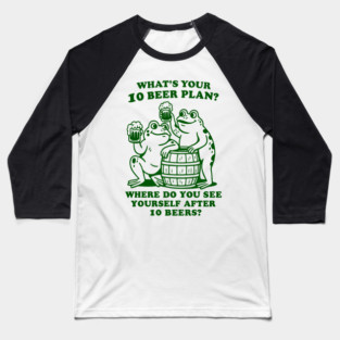 What's Your 10 Beer Plan? Where Do You See Yourself After 10 Beers Baseball T-Shirt