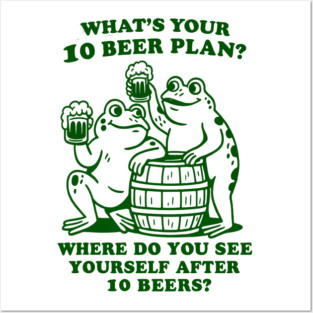What's Your 10 Beer Plan? Where Do You See Yourself After 10 Beers Posters and Art