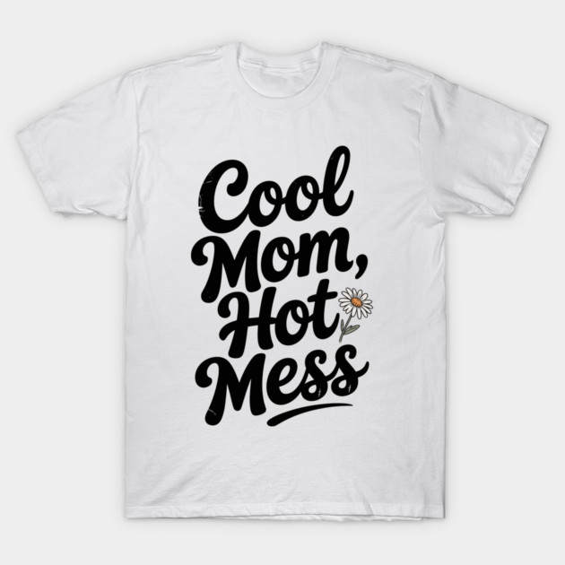 Cool Mom Hot Mess T-Shirt by Frank Ring