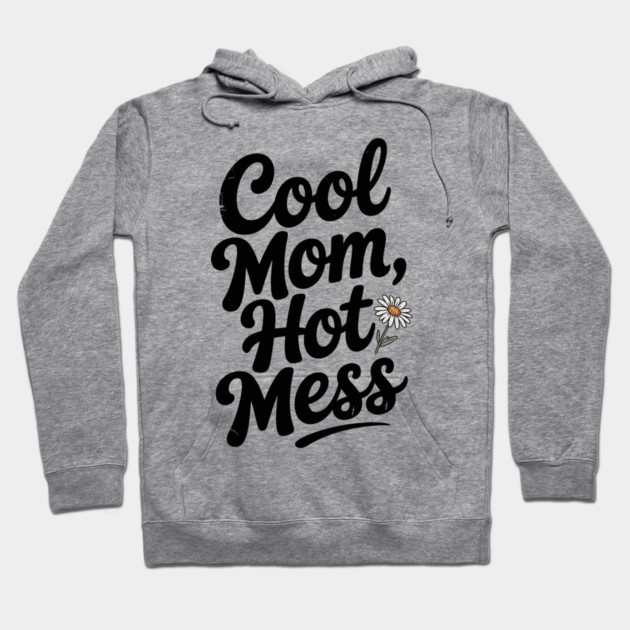 Cool Mom Hot Mess Hoodie by Frank Ring
