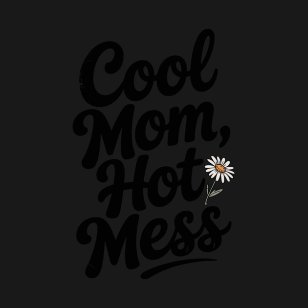 Cool Mom Hot Mess by Frank Ring