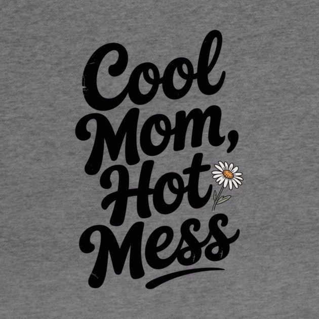 Cool Mom Hot Mess by Frank Ring