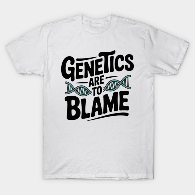 Genetics Are to Blame T-Shirt by Frank Ring