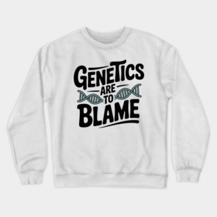 Genetics Are to Blame Crewneck Sweatshirt