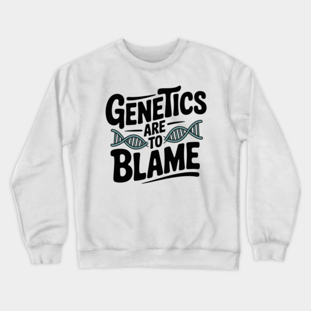 Genetics Are to Blame Crewneck Sweatshirt by Frank Ring