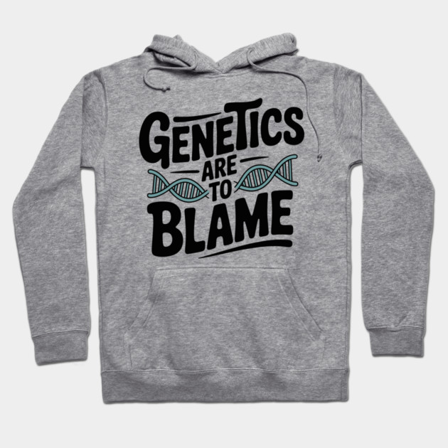 Genetics Are to Blame Hoodie by Frank Ring