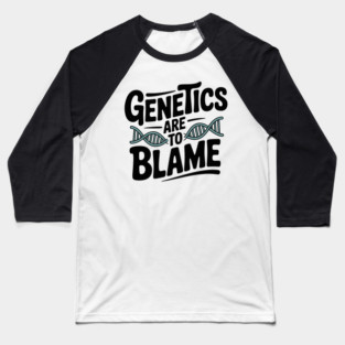 Genetics Are to Blame Baseball T-Shirt
