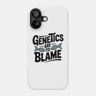 Genetics Are to Blame Phone Case
