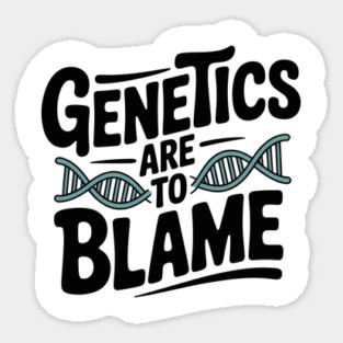 Genetics Are to Blame Magnet