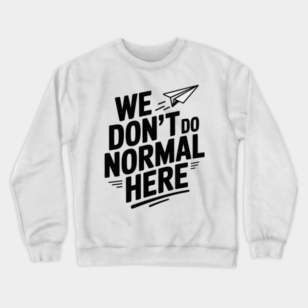We Don't Do Normal Here Crewneck Sweatshirt by Frank Ring
