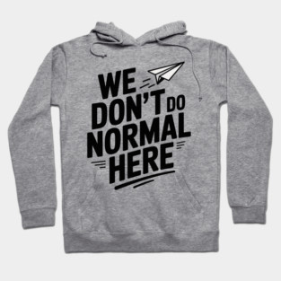 We Don't Do Normal Here Hoodie