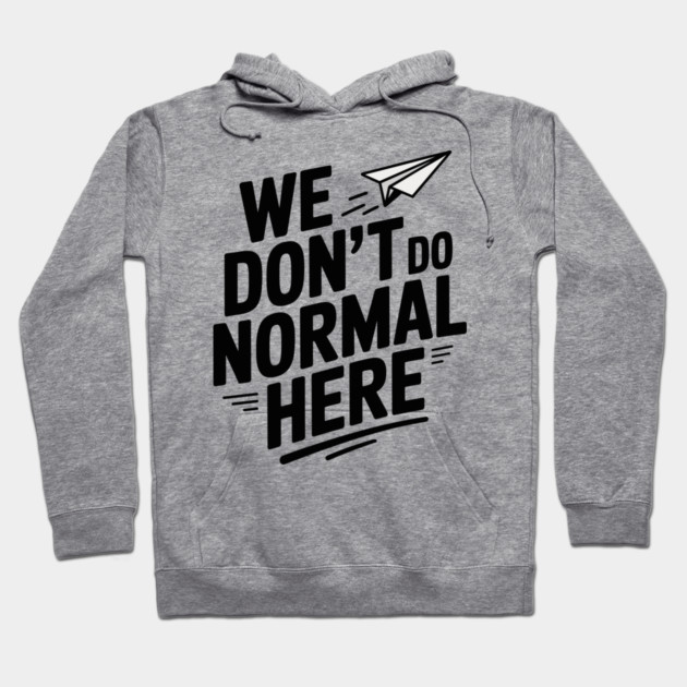 We Don't Do Normal Here Hoodie by Frank Ring