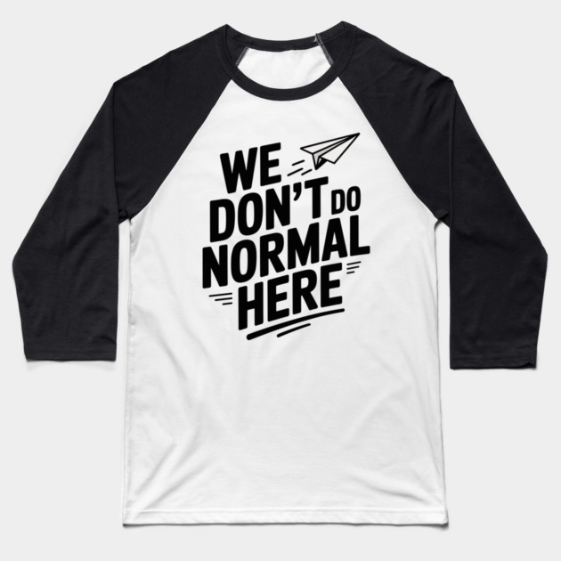 We Don't Do Normal Here Baseball T-Shirt by Frank Ring
