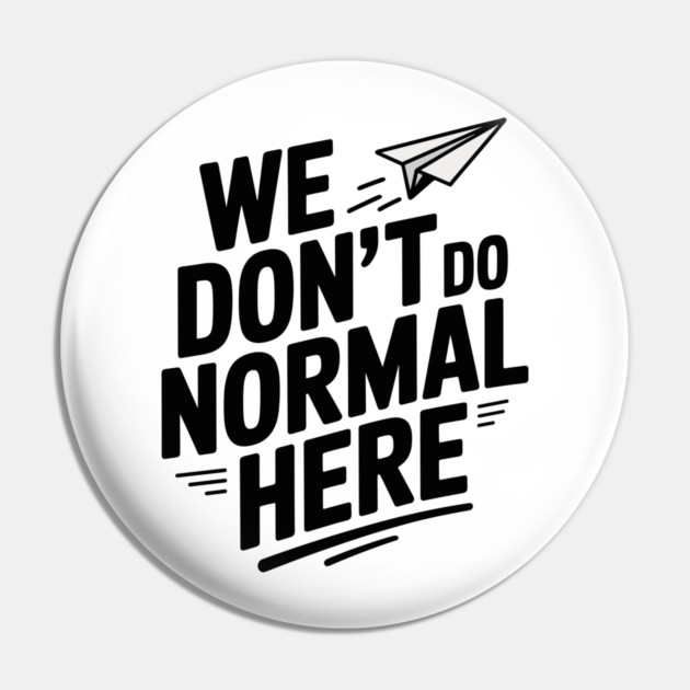 We Don't Do Normal Here Pin by Frank Ring