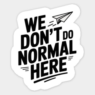 We Don't Do Normal Here Sticker