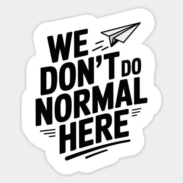 We Don't Do Normal Here Sticker by Frank Ring