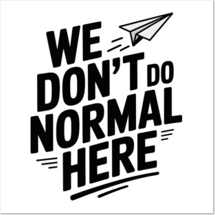 We Don't Do Normal Here Posters and Art