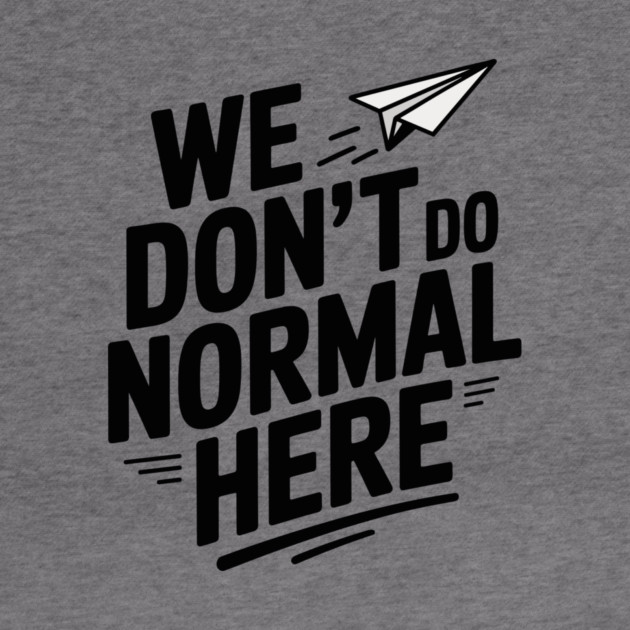 We Don't Do Normal Here by Frank Ring