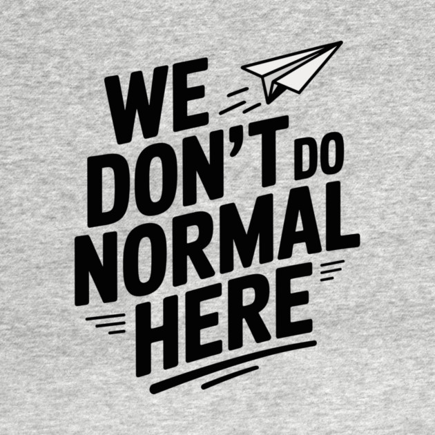 We Don't Do Normal Here by Frank Ring