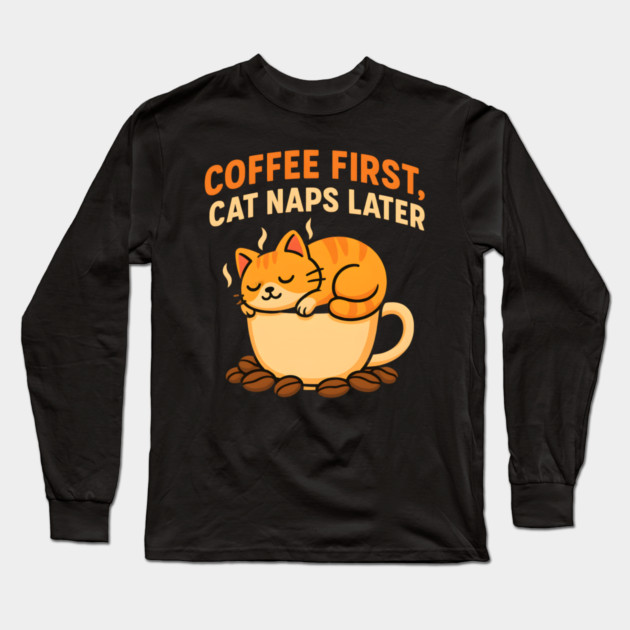 Coffee First Cat Naps Later – Cute Cat Coffee Lover Quote Graphic Long Sleeve T-Shirt by MakerMind8.2
