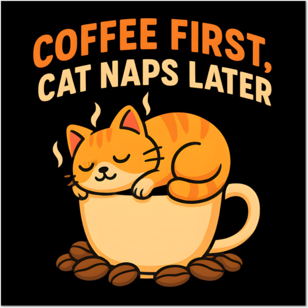 Coffee First Cat Naps Later – Cute Cat Coffee Lover Quote Graphic Wall Art by MakerMind8.2
