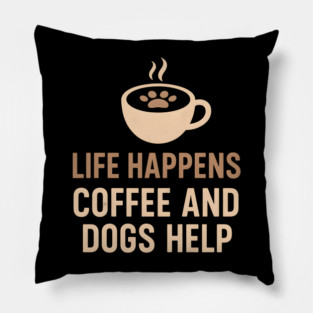 Life Happens Coffee and Dogs Help – Funny Dog Lover Quote Graphic Pillow