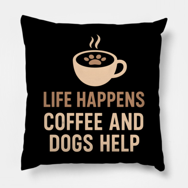 Life Happens Coffee and Dogs Help – Funny Dog Lover Quote Graphic Pillow by MakerMind8.2