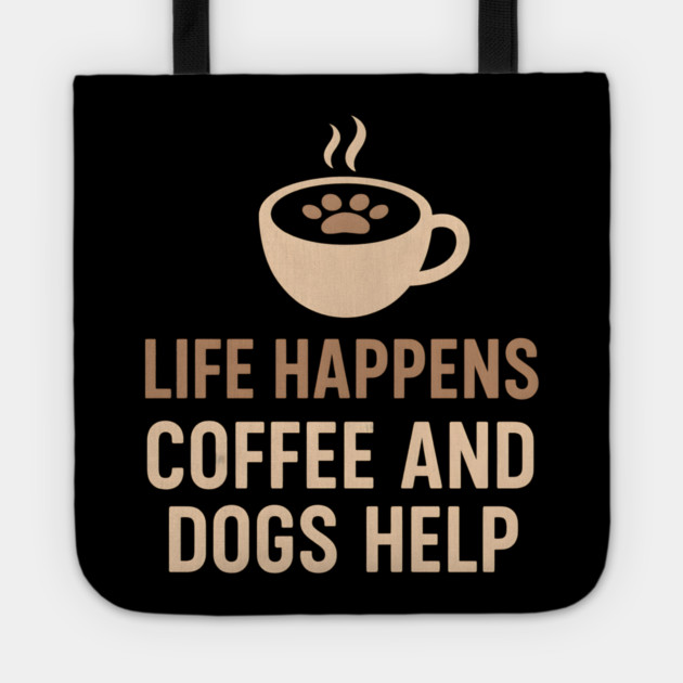 Life Happens Coffee and Dogs Help – Funny Dog Lover Quote Graphic Tote by MakerMind8.2